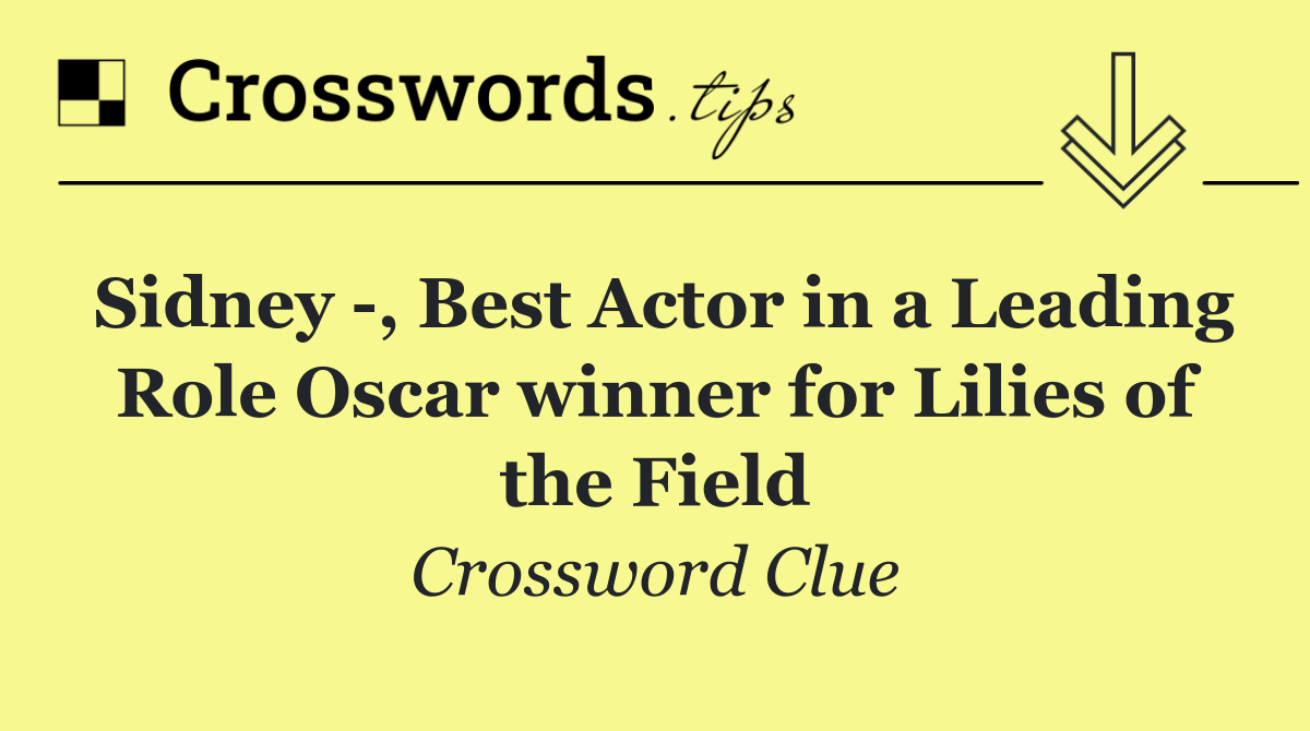 Sidney  , Best Actor in a Leading Role Oscar winner for Lilies of the Field