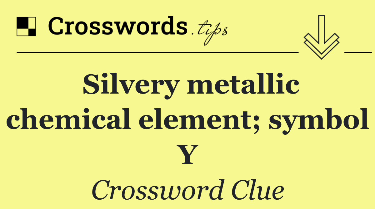 Silvery metallic chemical element; symbol Y