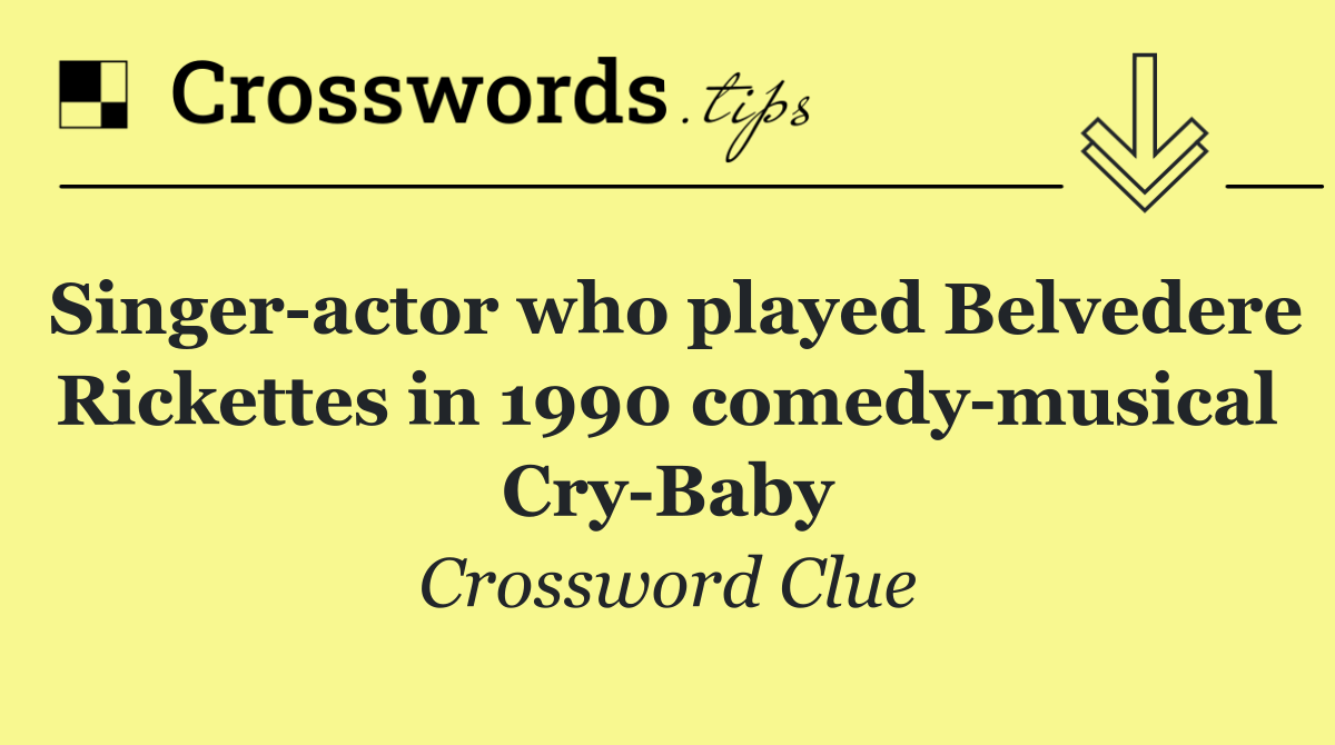 Singer actor who played Belvedere Rickettes in 1990 comedy musical Cry Baby