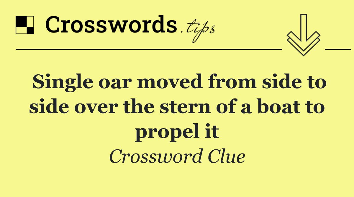 Single oar moved from side to side over the stern of a boat to propel it