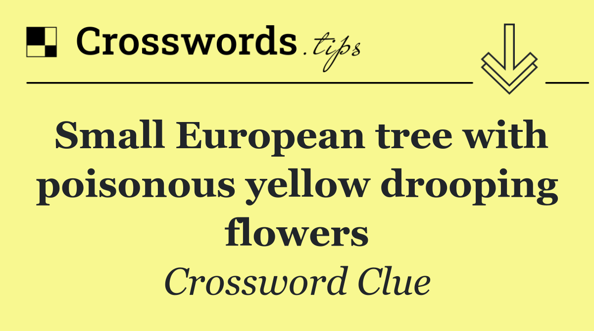 Small European tree with poisonous yellow drooping flowers