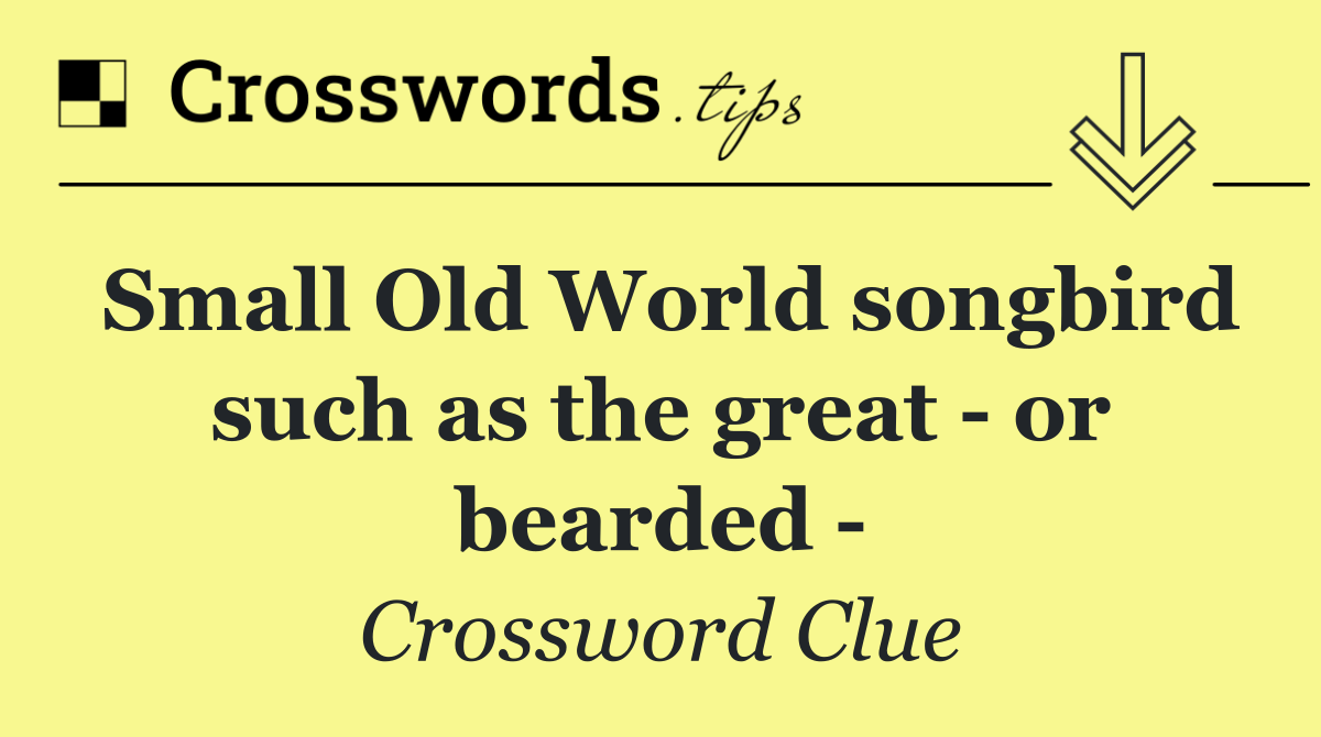 Small Old World songbird such as the Great   or Bearded  