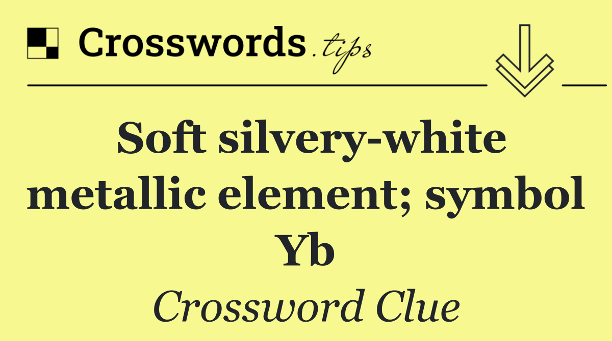 Soft silvery white metallic element; symbol Yb