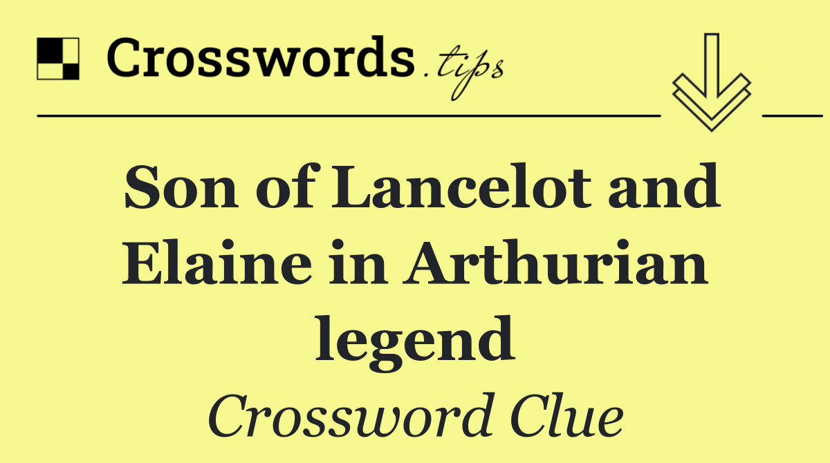 Son of Lancelot and Elaine in Arthurian legend