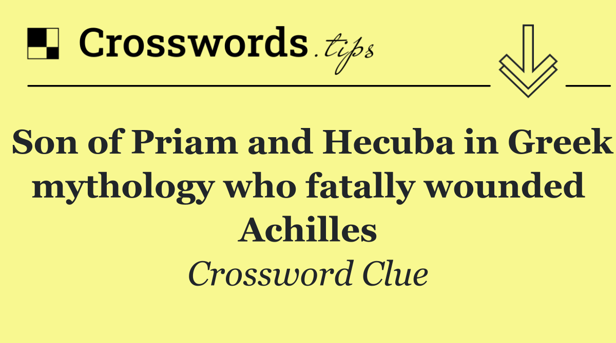 Son of Priam and Hecuba in Greek mythology who fatally wounded Achilles