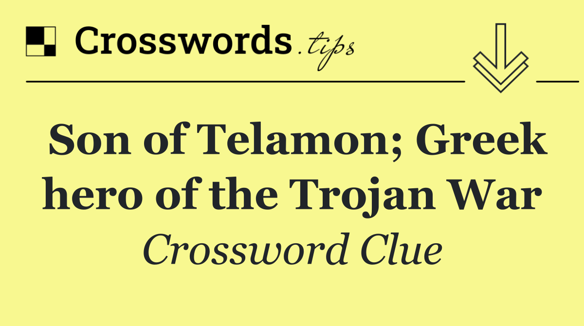 Son of Telamon; Greek hero of the Trojan War