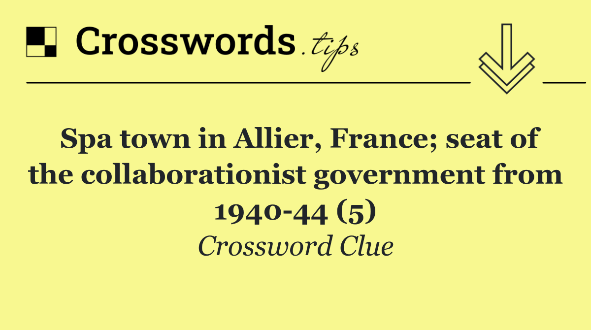 Spa town in Allier, France; seat of the collaborationist government from 1940 44 (5)