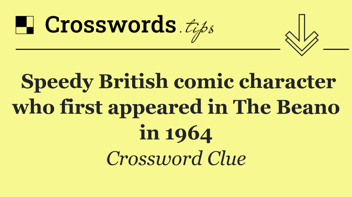 Speedy British comic character who first appeared in The Beano in 1964