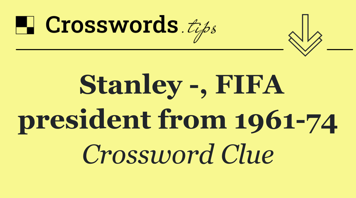 Stanley  , FIFA president from 1961 74
