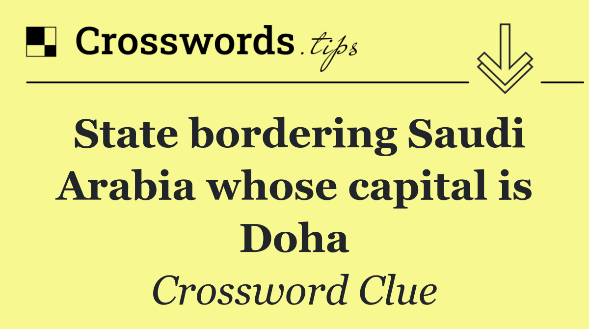 State bordering Saudi Arabia whose capital is Doha