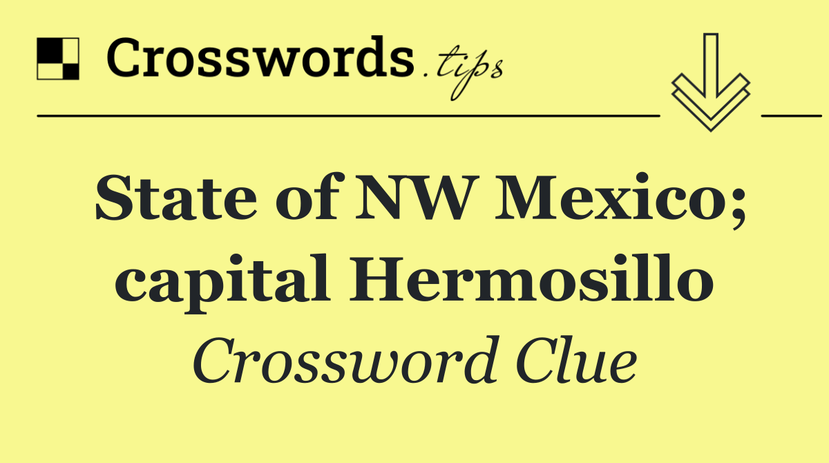 State of NW Mexico; capital Hermosillo