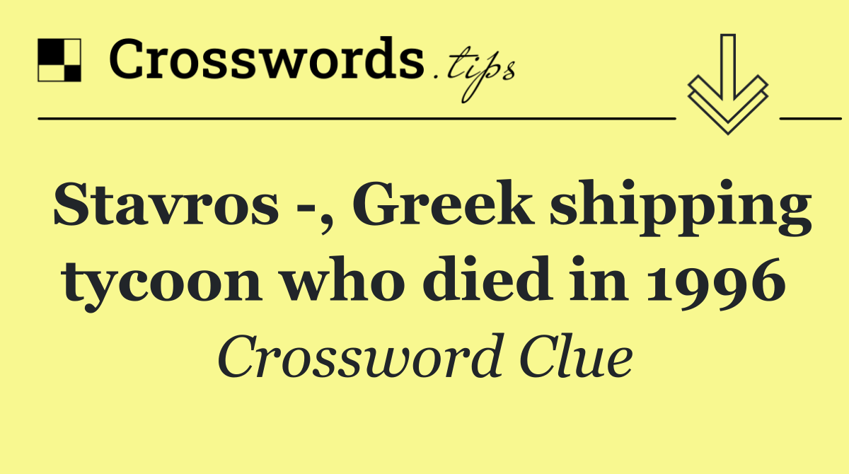 Stavros  , Greek shipping tycoon who died in 1996