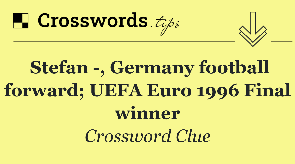 Stefan  , Germany football forward; UEFA Euro 1996 Final winner