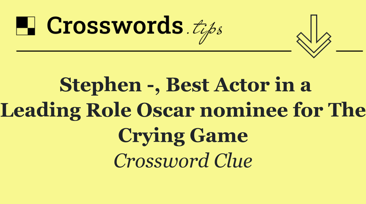 Stephen  , Best Actor in a Leading Role Oscar nominee for The Crying Game