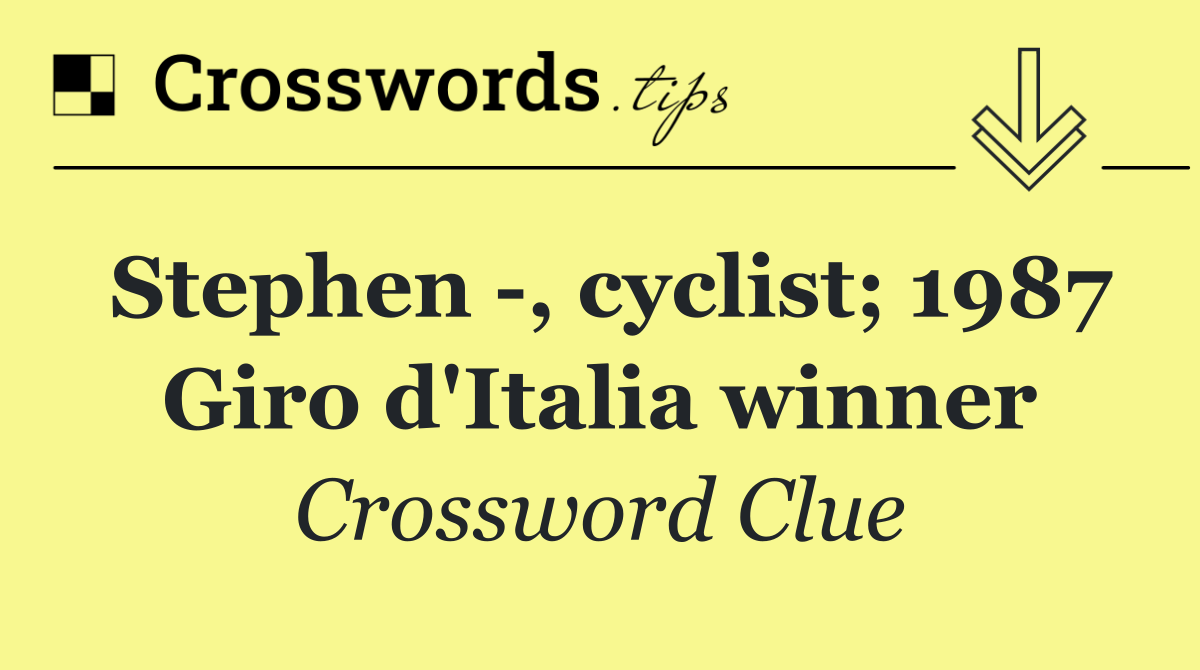Stephen  , cyclist; 1987 Giro d'Italia winner