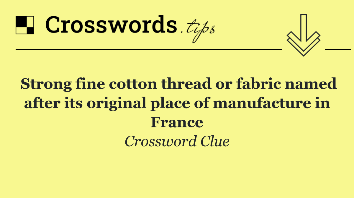 Strong fine cotton thread or fabric named after its original place of manufacture in France