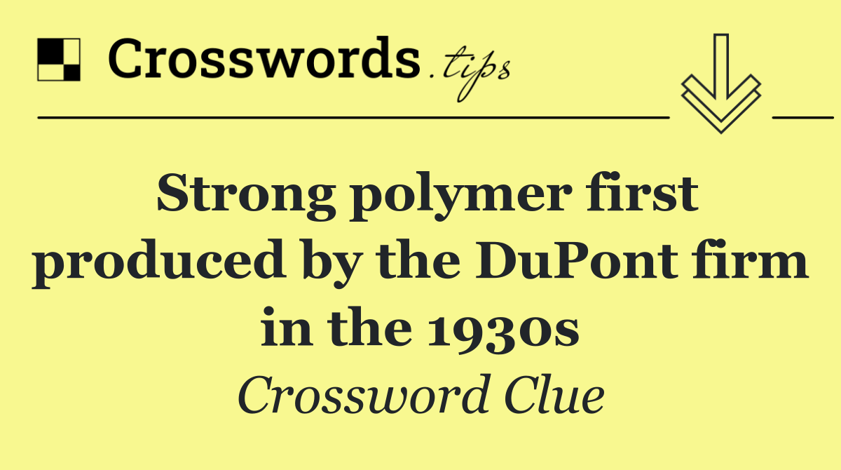 Strong polymer first produced by the DuPont firm in the 1930s