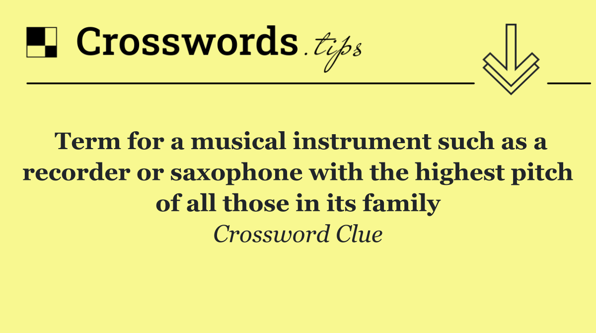 Term for a musical instrument such as a recorder or saxophone with the highest pitch of all those in its family