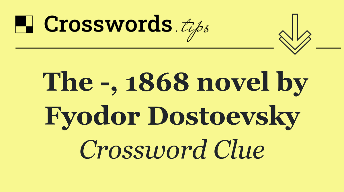 The  , 1868 novel by Fyodor Dostoevsky