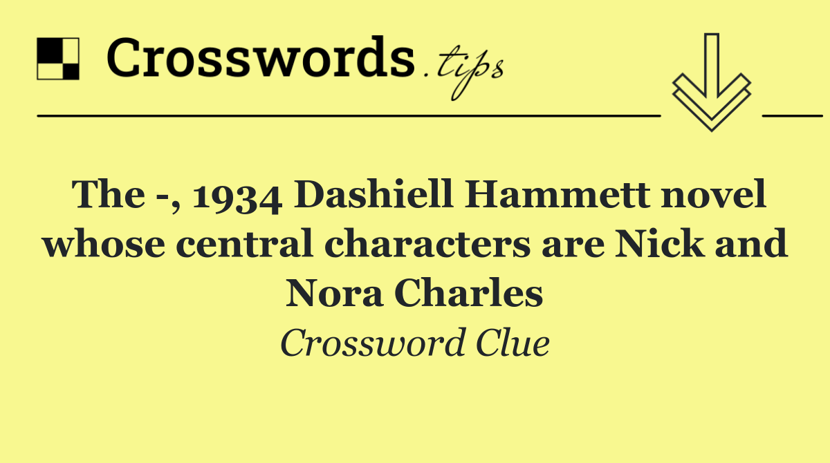 The  , 1934 Dashiell Hammett novel whose central characters are Nick and Nora Charles