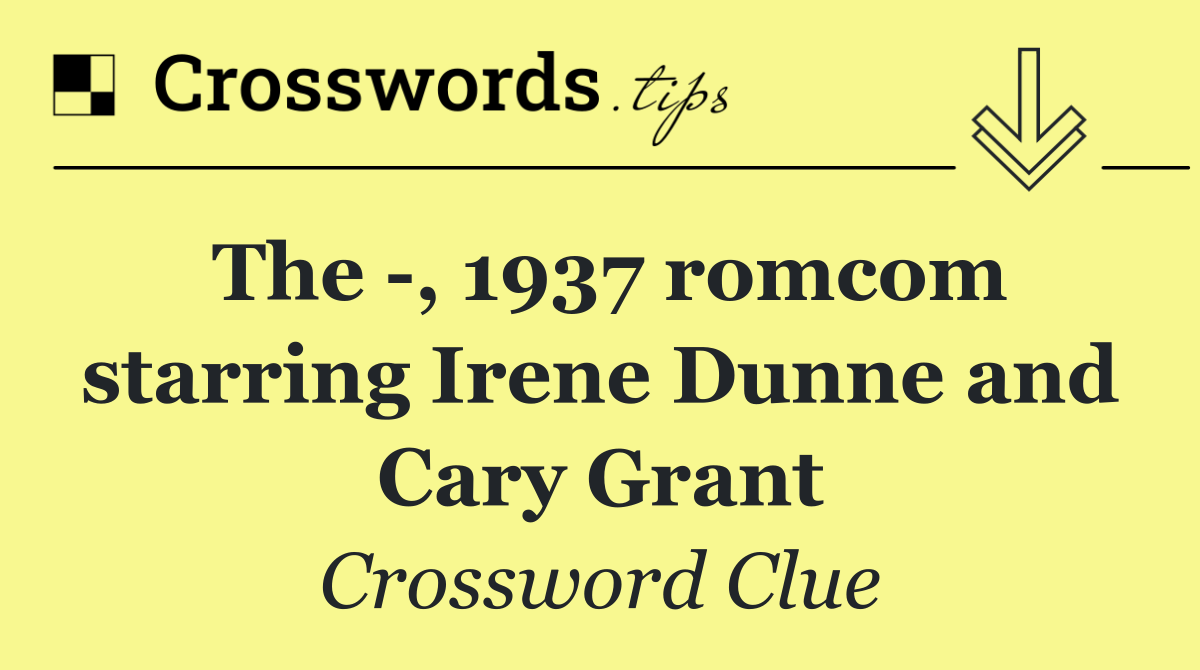 The  , 1937 romcom starring Irene Dunne and Cary Grant