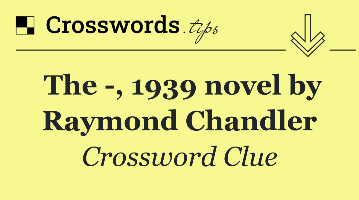 The  , 1939 novel by Raymond Chandler