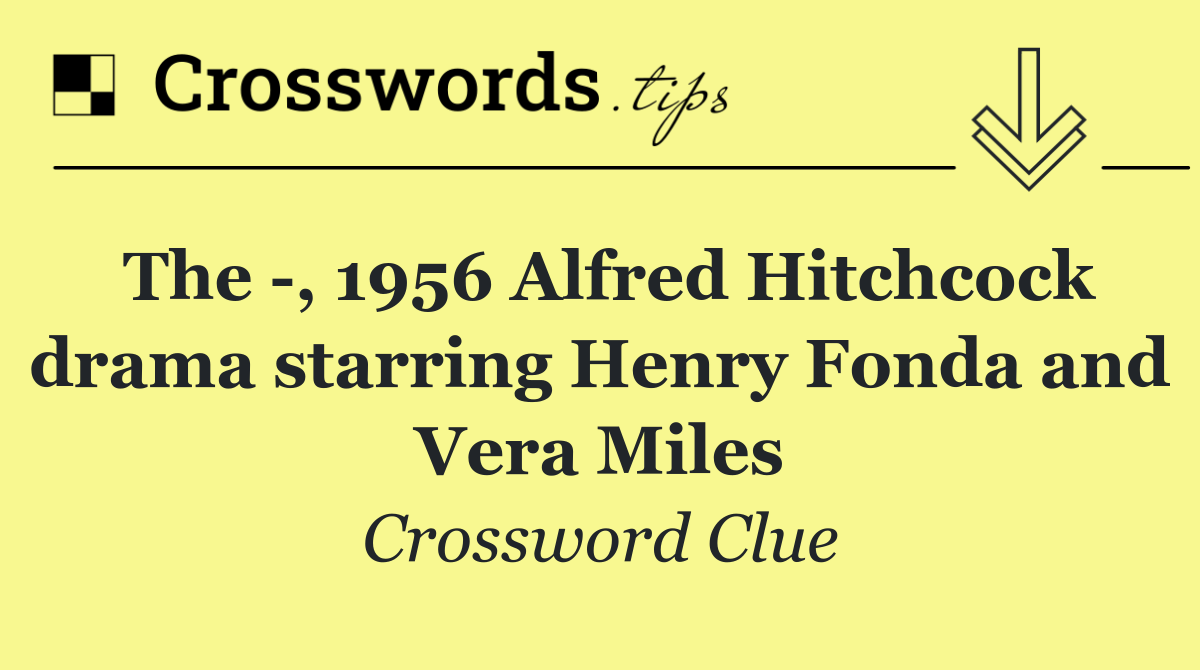 The  , 1956 Alfred Hitchcock drama starring Henry Fonda and Vera Miles