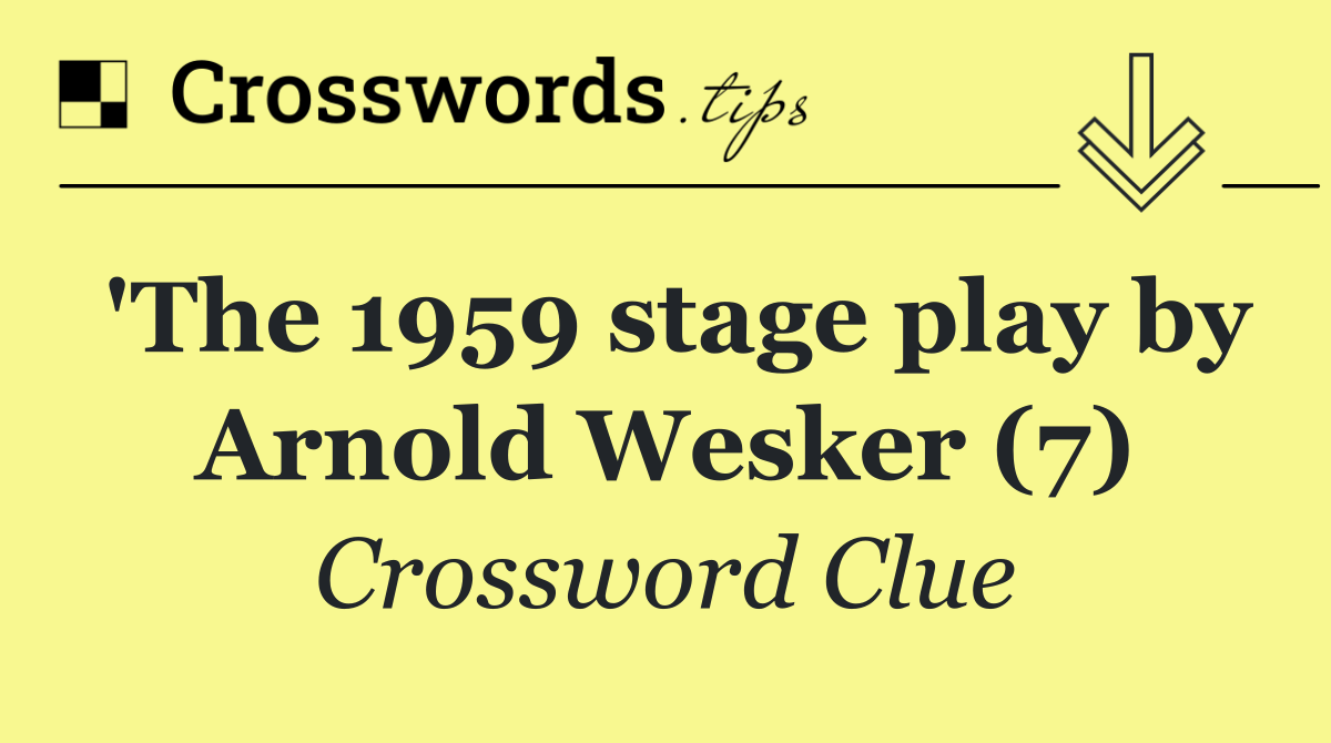 'The 1959 stage play by Arnold Wesker (7)