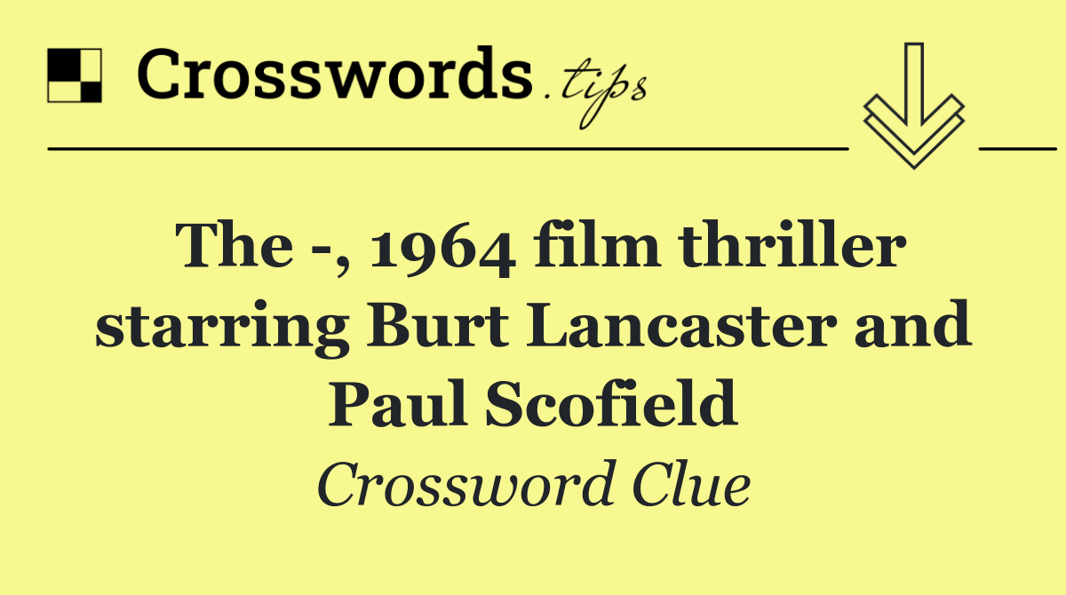 The  , 1964 film thriller starring Burt Lancaster and Paul Scofield