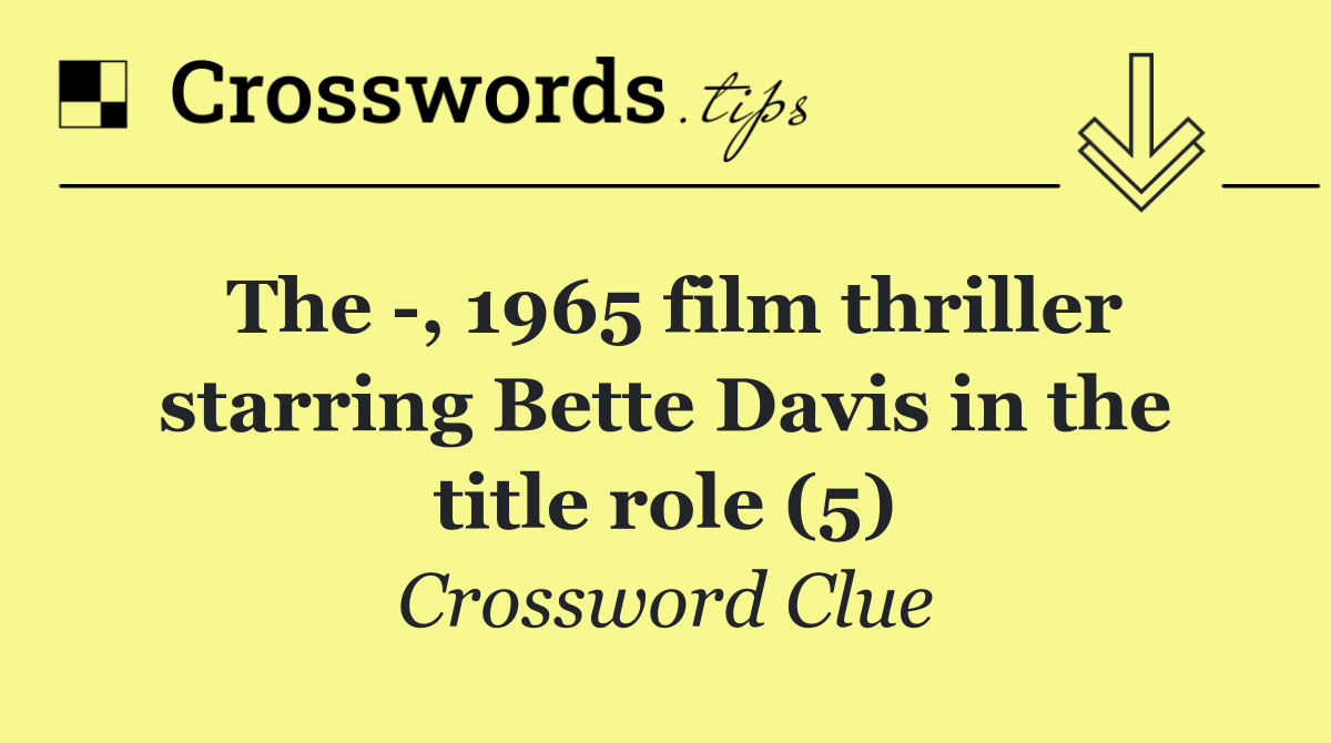 The  , 1965 film thriller starring Bette Davis in the title role (5)