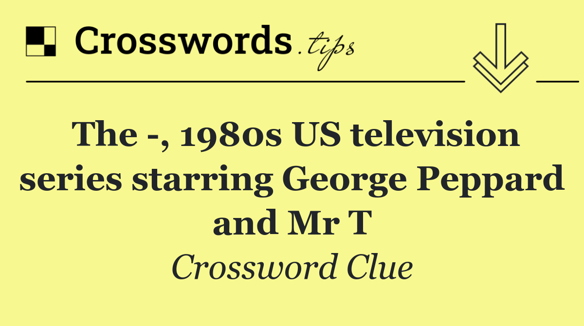 The  , 1980s US television series starring George Peppard and Mr T