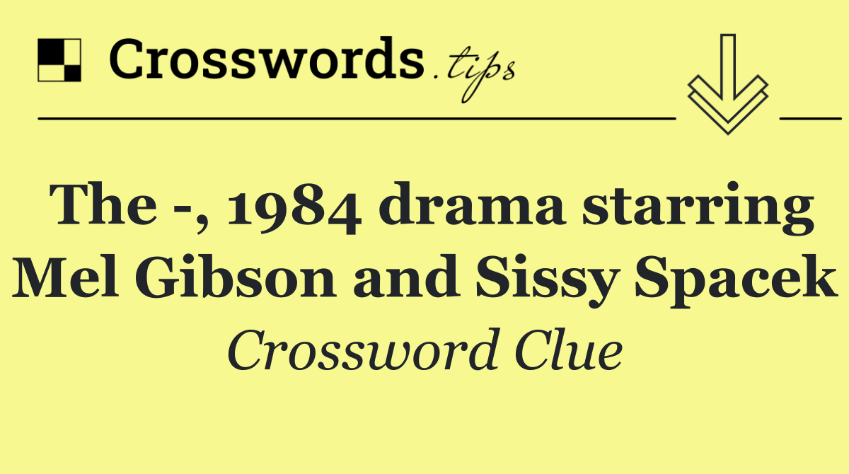 The  , 1984 drama starring Mel Gibson and Sissy Spacek