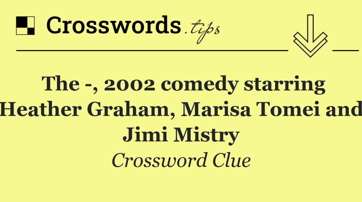 The  , 2002 comedy starring Heather Graham, Marisa Tomei and Jimi Mistry