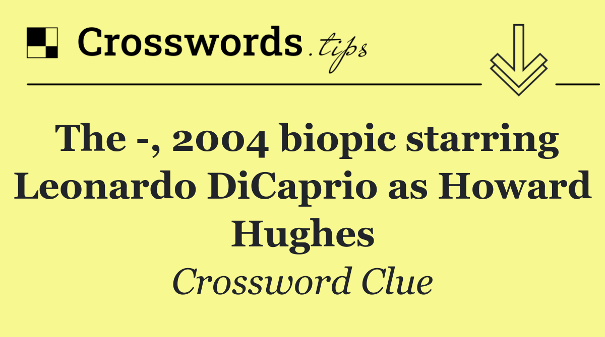 The  , 2004 biopic starring Leonardo DiCaprio as Howard Hughes