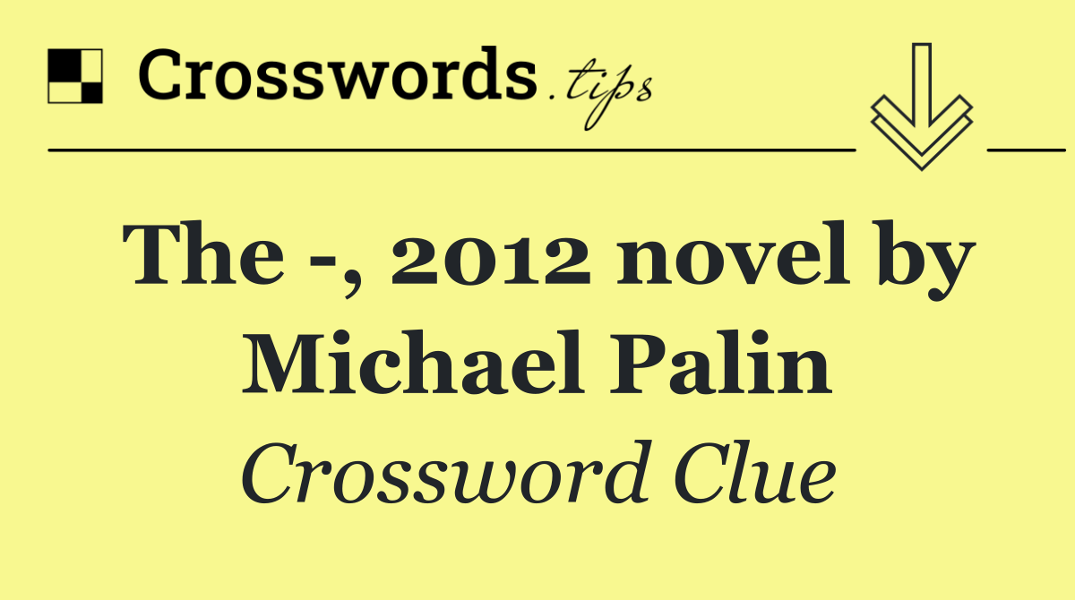 The  , 2012 novel by Michael Palin