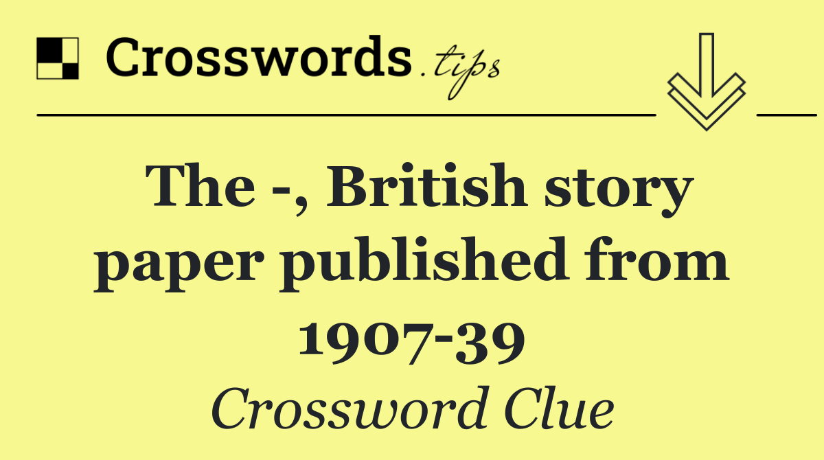 The  , British story paper published from 1907 39