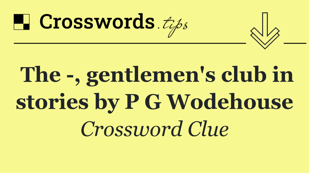 The  , gentlemen's club in stories by P G Wodehouse