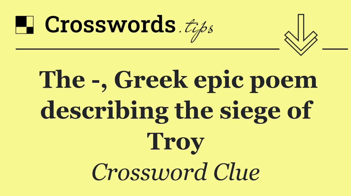 The  , Greek epic poem describing the siege of Troy