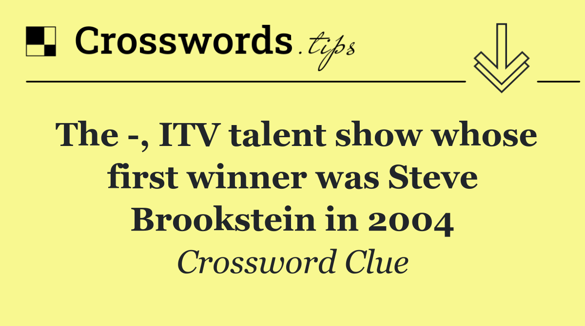 The  , ITV talent show whose first winner was Steve Brookstein in 2004