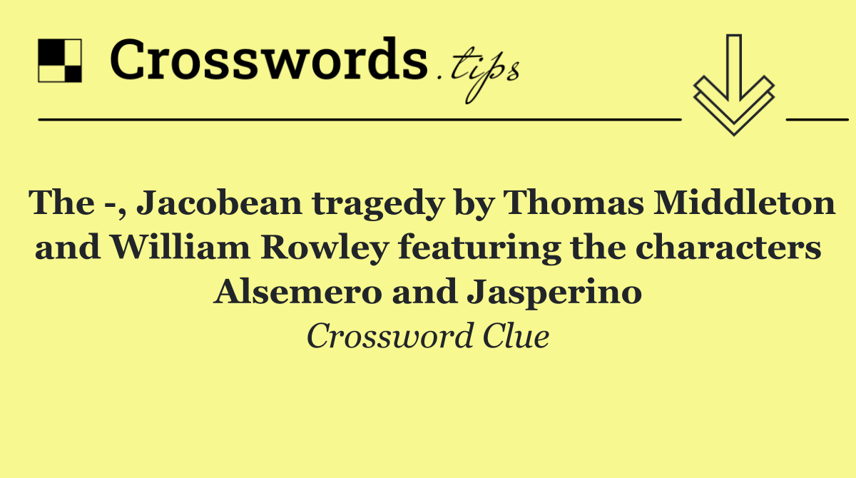 The  , Jacobean tragedy by Thomas Middleton and William Rowley featuring the characters Alsemero and Jasperino