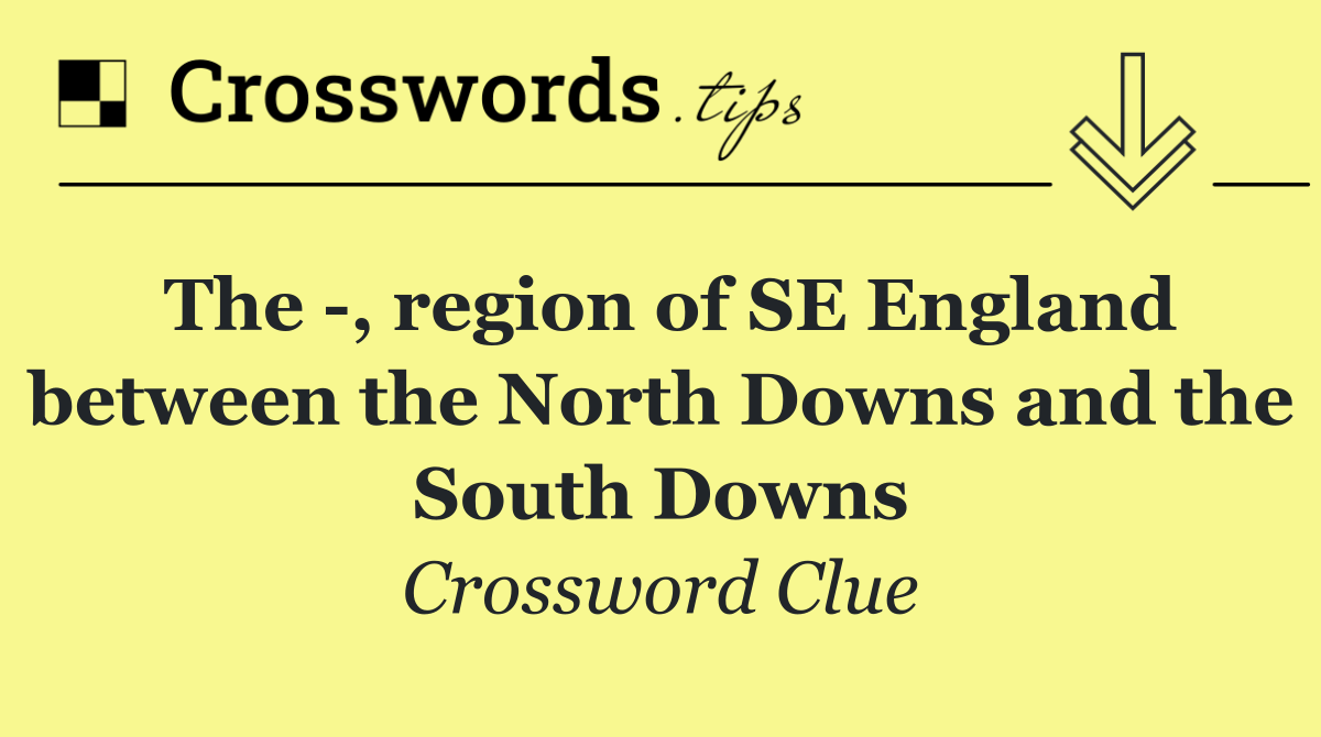 The  , region of SE England between the North Downs and the South Downs