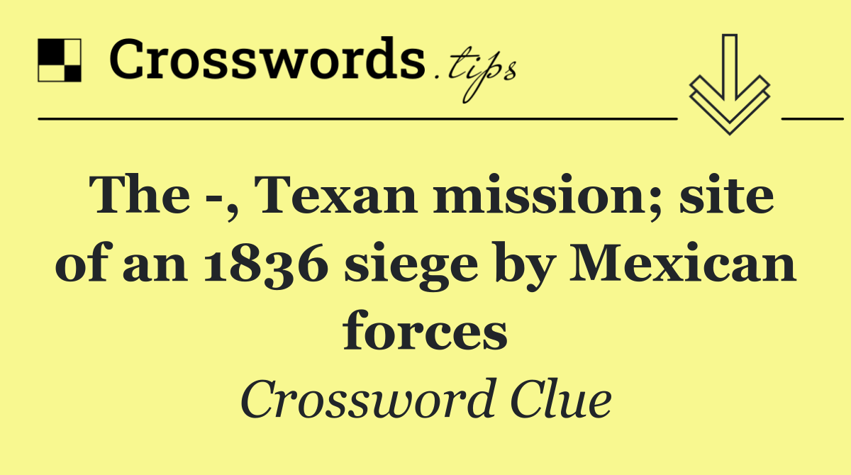 The  , Texan mission; site of an 1836 siege by Mexican forces