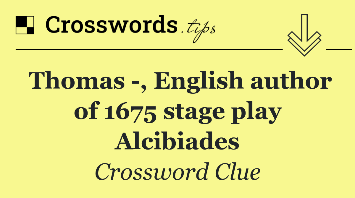 Thomas  , English author of 1675 stage play Alcibiades