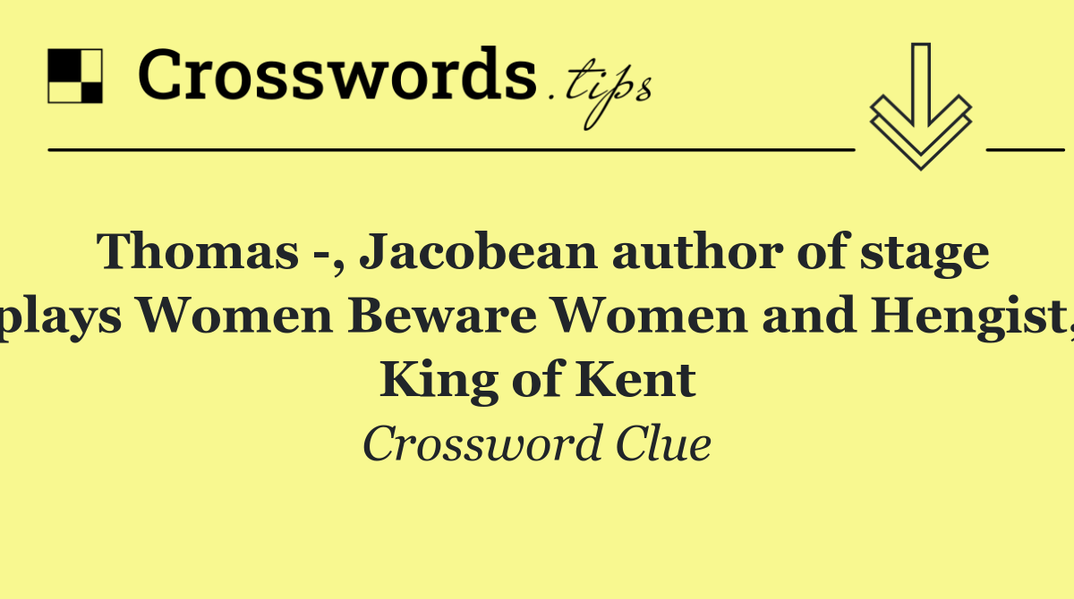 Thomas  , Jacobean author of stage plays Women Beware Women and Hengist, King of Kent