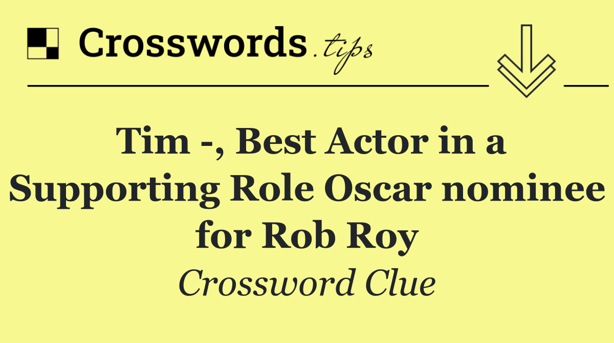 Tim  , Best Actor in a Supporting Role Oscar nominee for Rob Roy