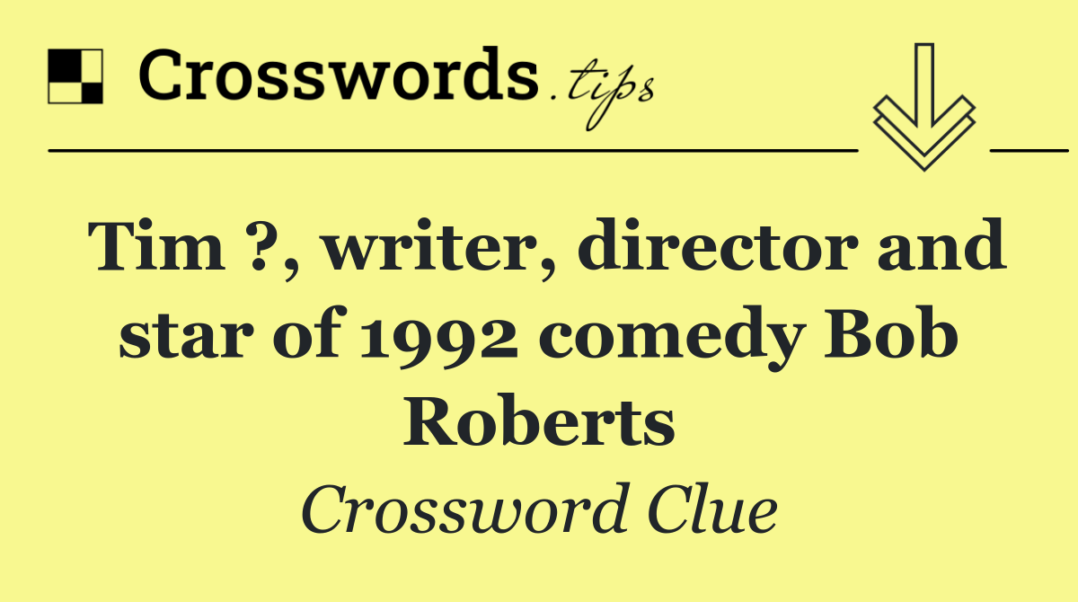 Tim ?, writer, director and star of 1992 comedy Bob Roberts