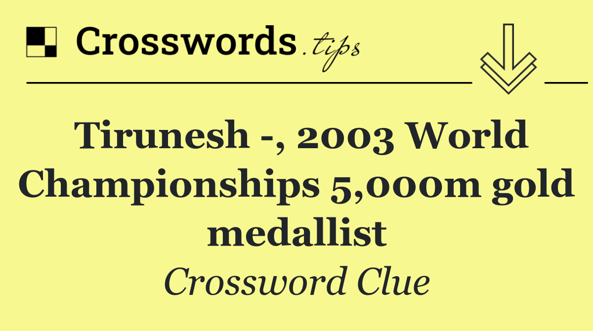 Tirunesh  , 2003 World Championships 5,000m gold medallist