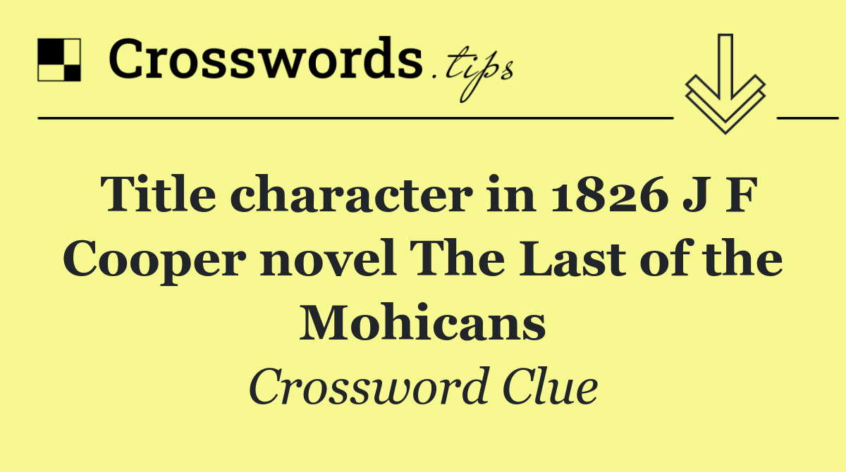 Title character in 1826 J F Cooper novel The Last of the Mohicans