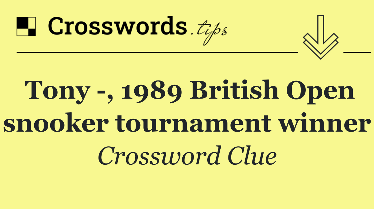 Tony  , 1989 British Open snooker tournament winner