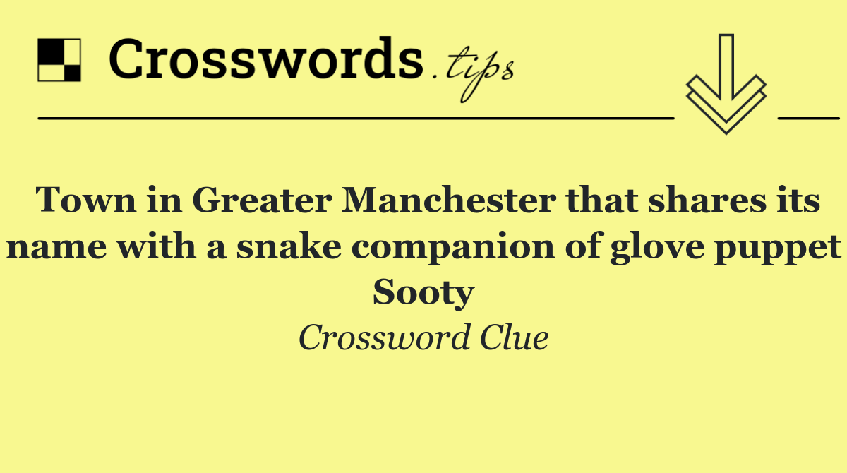 Town in Greater Manchester that shares its name with a snake companion of glove puppet Sooty